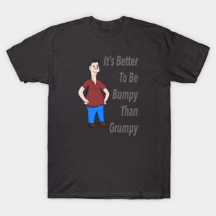 It's Better To Be Bumpy Than Grumpy T-Shirt